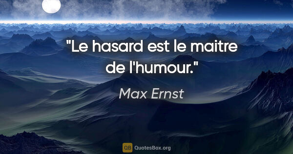 Max Ernst citation: "Le hasard est le maitre de l'humour."