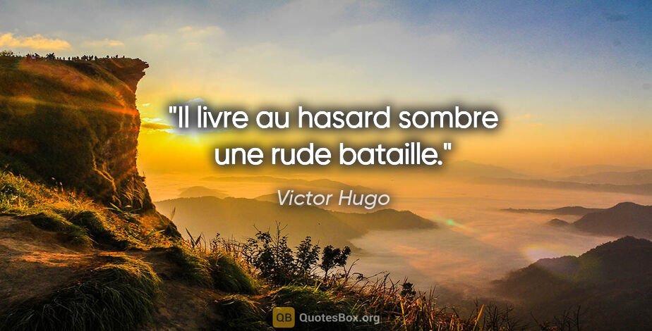 Victor Hugo citation: "Il livre au hasard sombre une rude bataille."
