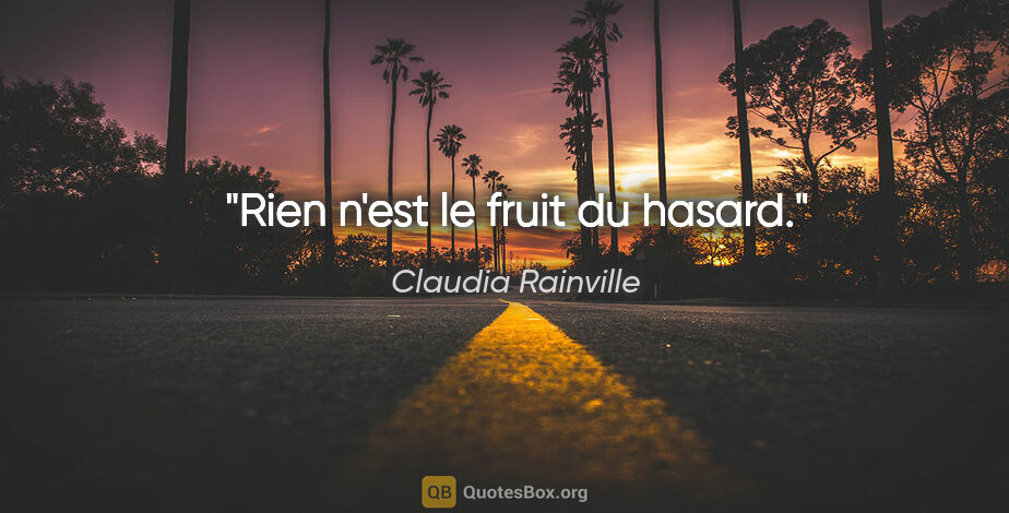 Claudia Rainville citation: "Rien n'est le fruit du hasard."