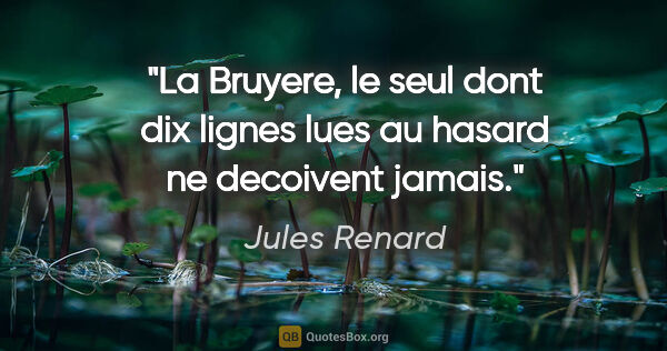 Jules Renard citation: "La Bruyere, le seul dont dix lignes lues au hasard ne..."