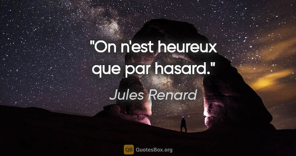 Jules Renard citation: "On n'est heureux que par hasard."
