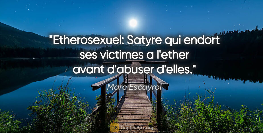 Marc Escayrol citation: "Etherosexuel: Satyre qui endort ses victimes a l'ether avant..."
