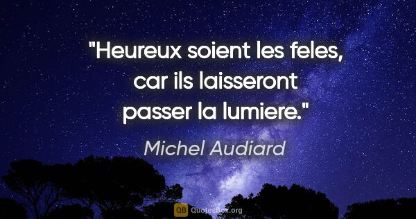 Michel Audiard citation: "Heureux soient les feles, car ils laisseront passer la lumiere."
