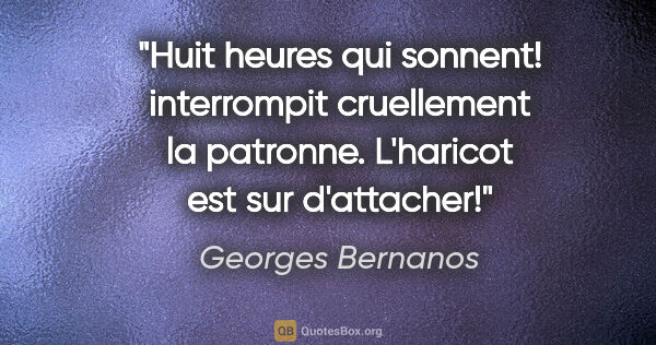 Georges Bernanos citation: "Huit heures qui sonnent! interrompit cruellement la patronne...."
