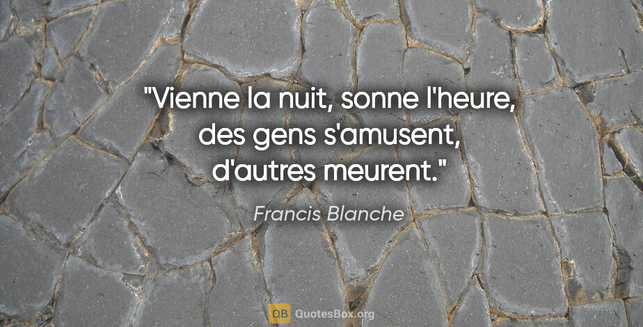 Francis Blanche citation: "Vienne la nuit, sonne l'heure, des gens s'amusent, d'autres..."