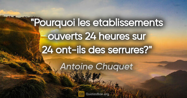 Antoine Chuquet citation: "Pourquoi les etablissements ouverts 24 heures sur 24 ont-ils..."