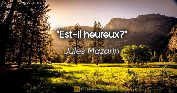 Jules Mazarin citation: "Est-il heureux?"