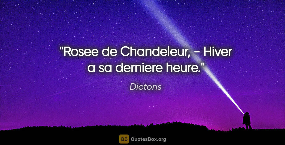 Dictons citation: "Rosee de Chandeleur, - Hiver a sa derniere heure."