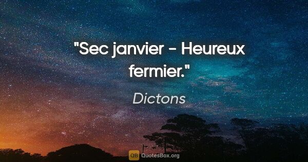 Dictons citation: "Sec janvier - Heureux fermier."