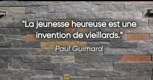 Paul Guimard citation: "La jeunesse heureuse est une invention de vieillards."