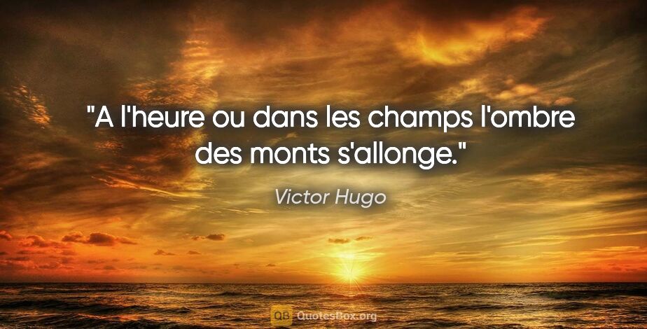 Victor Hugo citation: "A l'heure ou dans les champs l'ombre des monts s'allonge."