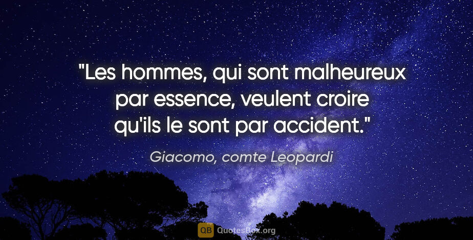 Giacomo, comte Leopardi citation: "Les hommes, qui sont malheureux par essence, veulent croire..."