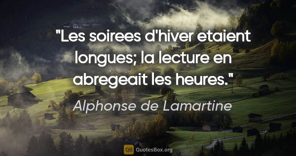 Alphonse de Lamartine citation: "Les soirees d'hiver etaient longues; la lecture en abregeait..."