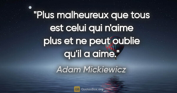 Adam Mickiewicz citation: "Plus malheureux que tous est celui qui n'aime plus et ne peut..."