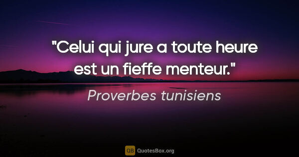 Proverbes tunisiens citation: "Celui qui jure a toute heure est un fieffe menteur."