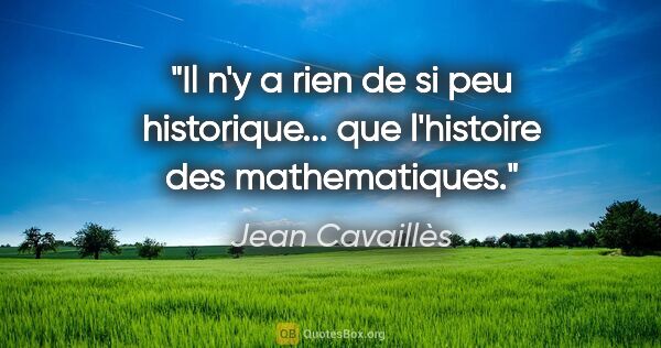 Jean Cavaillès citation: "Il n'y a rien de si peu historique... que l'histoire des..."