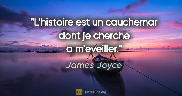 James Joyce citation: "L'histoire est un cauchemar dont je cherche a m'eveiller."