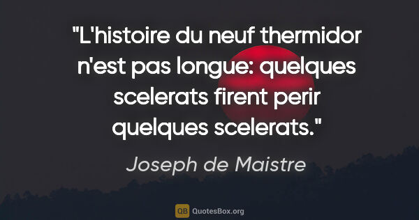 Joseph de Maistre citation: "L'histoire du neuf thermidor n'est pas longue: quelques..."