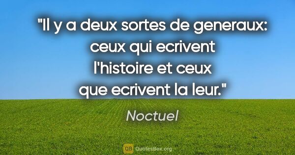 Noctuel citation: "Il y a deux sortes de generaux: ceux qui ecrivent l'histoire..."