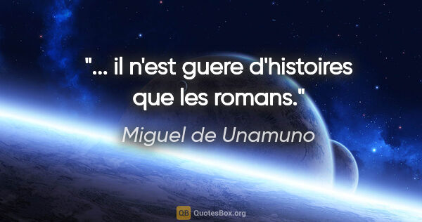 Miguel de Unamuno citation: "... il n'est guere d'histoires que les romans."