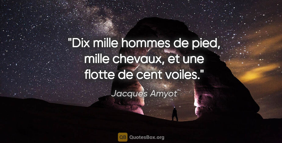 Jacques Amyot citation: "Dix mille hommes de pied, mille chevaux, et une flotte de cent..."