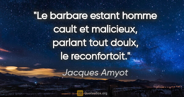 Jacques Amyot citation: "Le barbare estant homme cault et malicieux, parlant tout..."