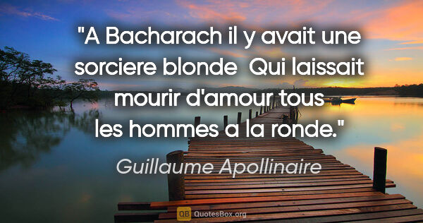 Guillaume Apollinaire citation: "A Bacharach il y avait une sorciere blonde  Qui laissait..."