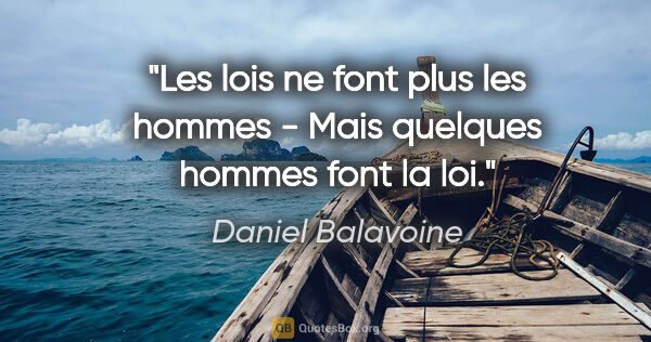 Daniel Balavoine citation: "Les lois ne font plus les hommes - Mais quelques hommes font..."