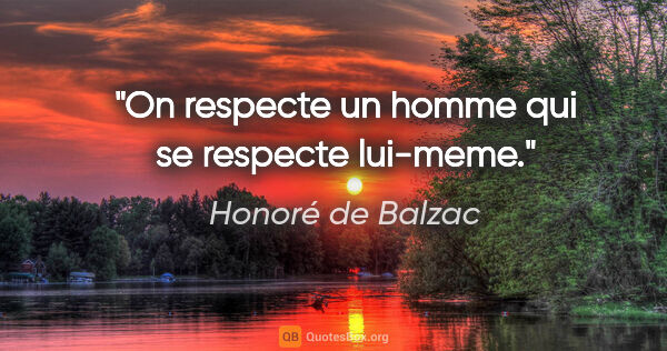 Honoré de Balzac citation: "On respecte un homme qui se respecte lui-meme."