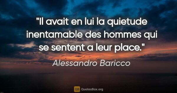 Alessandro Baricco citation: "Il avait en lui la quietude inentamable des hommes qui se..."