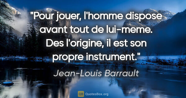 Jean-Louis Barrault citation: "Pour jouer, l'homme dispose avant tout de lui-meme. Des..."