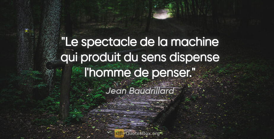 Jean Baudrillard citation: "Le spectacle de la machine qui produit du sens dispense..."