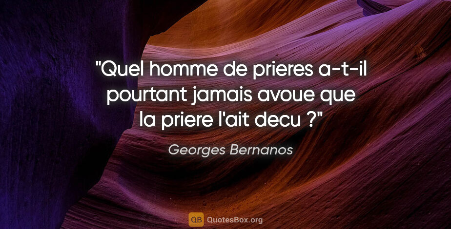 Georges Bernanos citation: "Quel homme de prieres a-t-il pourtant jamais avoue que la..."