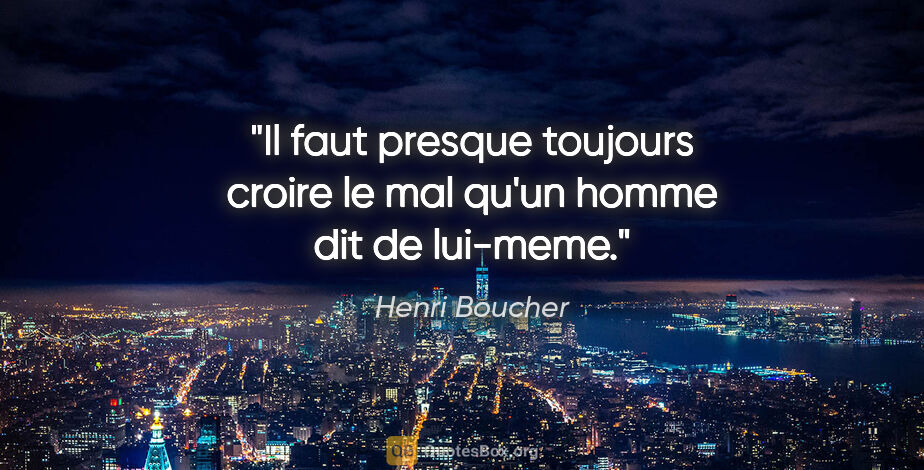 Henri Boucher citation: "Il faut presque toujours croire le mal qu'un homme dit de..."