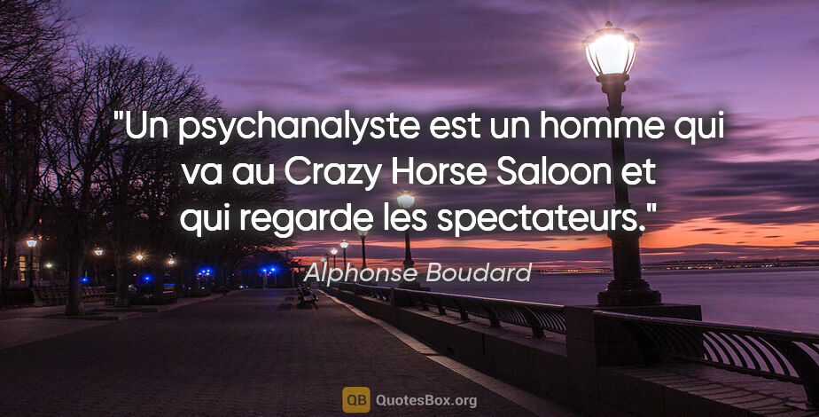Alphonse Boudard citation: "Un psychanalyste est un homme qui va au Crazy Horse Saloon et..."