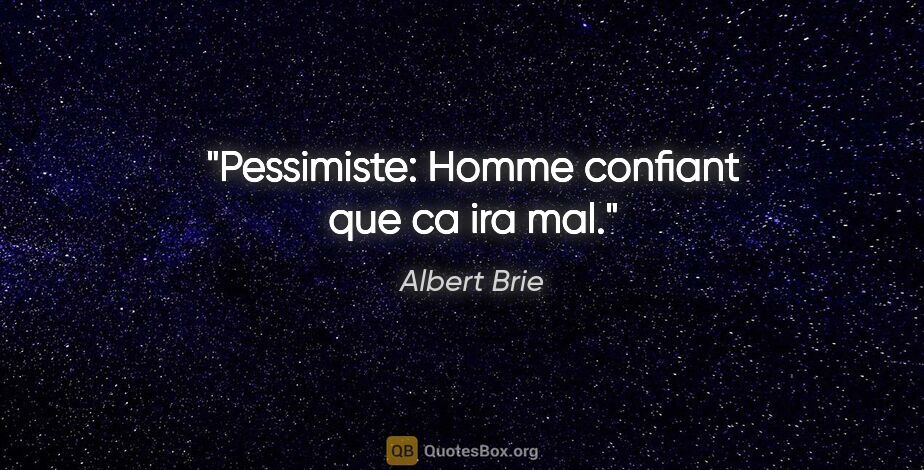 Albert Brie citation: "Pessimiste: Homme confiant que ca ira mal."