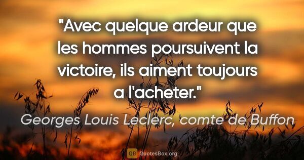 Georges Louis Leclerc, comte de Buffon citation: "Avec quelque ardeur que les hommes poursuivent la victoire,..."