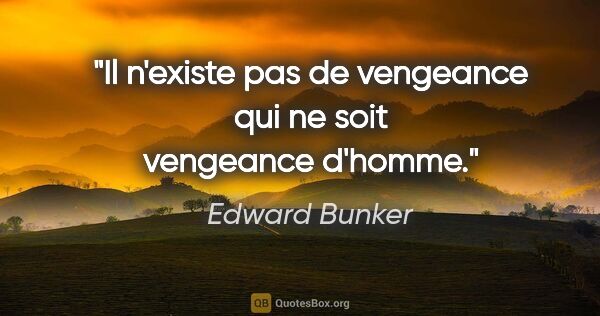 Edward Bunker citation: "Il n'existe pas de vengeance qui ne soit vengeance d'homme."