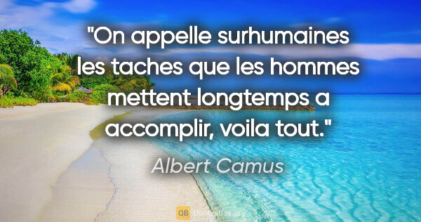 Albert Camus citation: "On appelle surhumaines les taches que les hommes mettent..."