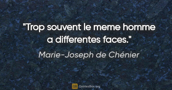 Marie-Joseph de Chénier citation: "Trop souvent le meme homme a differentes faces."