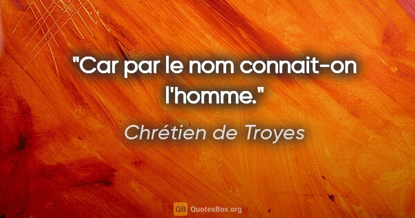 Chrétien de Troyes citation: "Car par le nom connait-on l'homme."