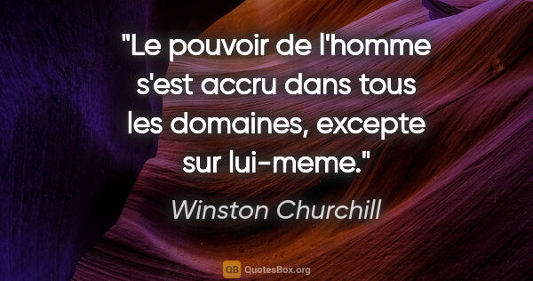 Winston Churchill citation: "Le pouvoir de l'homme s'est accru dans tous les domaines,..."