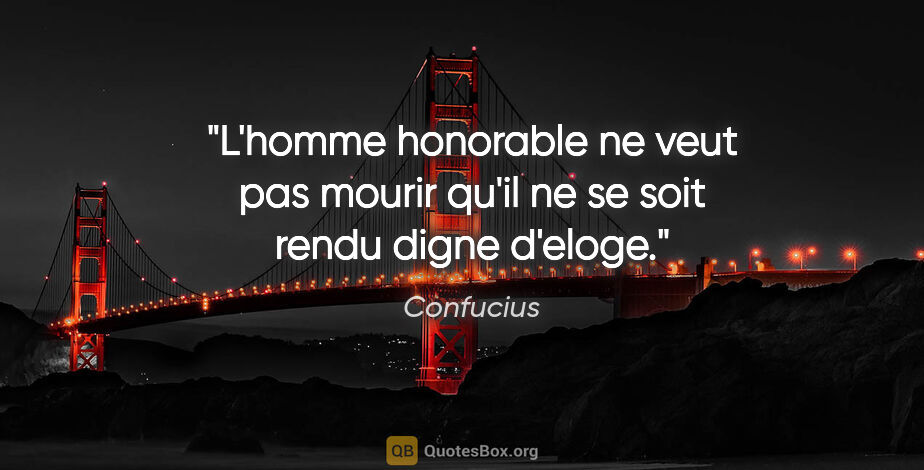 Confucius citation: "L'homme honorable ne veut pas mourir qu'il ne se soit rendu..."