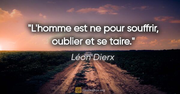 Léon Dierx citation: "L'homme est ne pour souffrir, oublier et se taire."