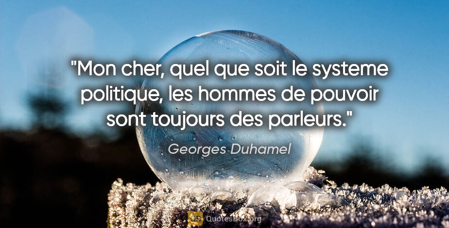 Georges Duhamel citation: "Mon cher, quel que soit le systeme politique, les hommes de..."