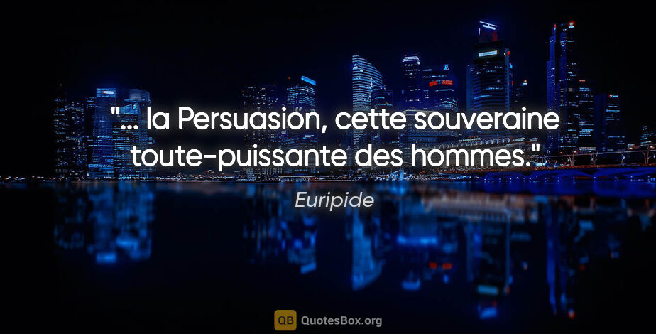 Euripide citation: "... la Persuasion, cette souveraine toute-puissante des hommes."