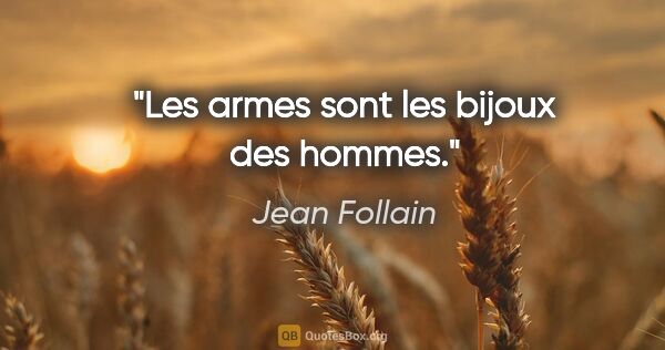 Jean Follain citation: "Les armes sont les bijoux des hommes."