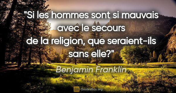 Benjamin Franklin citation: "Si les hommes sont si mauvais avec le secours de la religion,..."