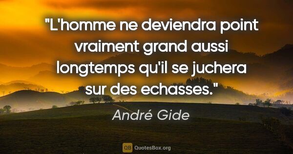 André Gide citation: "L'homme ne deviendra point vraiment grand aussi longtemps..."