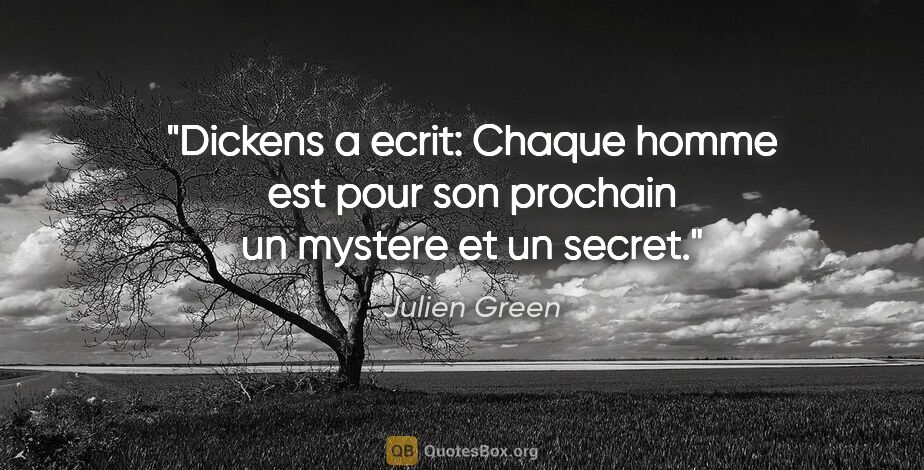 Julien Green citation: "Dickens a ecrit: «Chaque homme est pour son prochain un..."